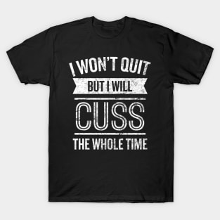 I Won'T Quit But I Will Cuss The Whole Time Fitness T-Shirt